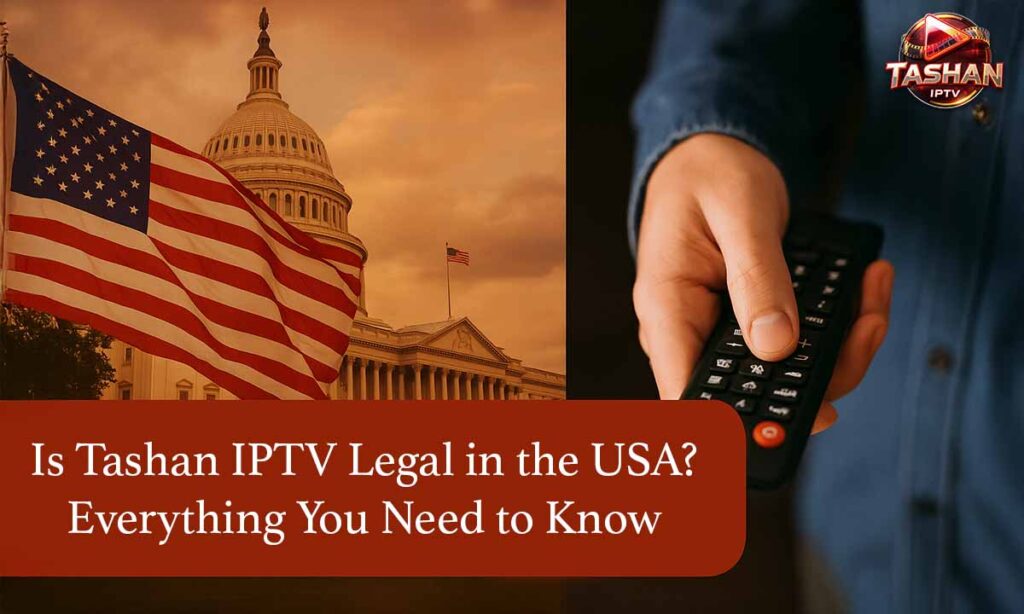 Is-Tashan-IPTV-Legal-in-the-USA-Everything-You-Need-to-Know